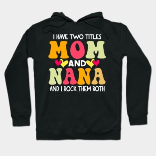 I Have Two Titles Mom And Nana and I Rock Them Both groovy Mothers day gift Hoodie